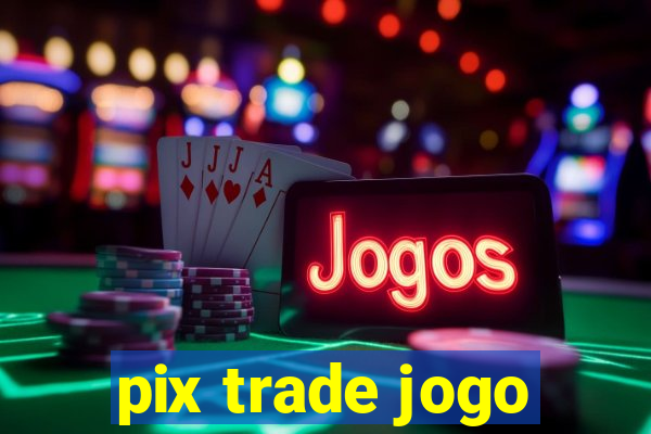 pix trade jogo