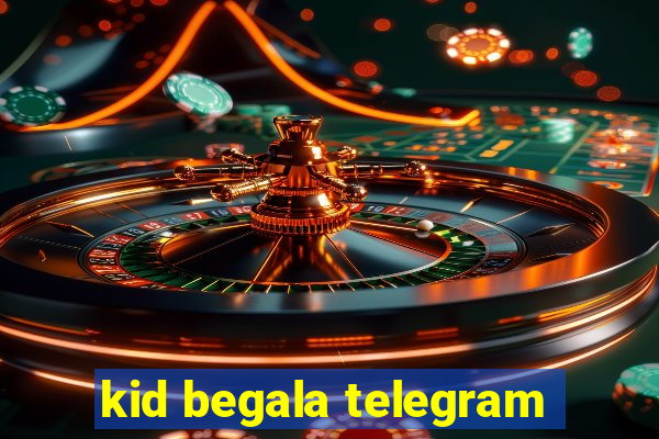 kid begala telegram