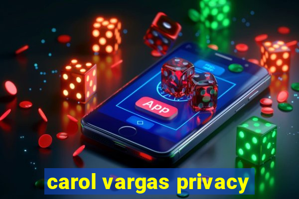 carol vargas privacy