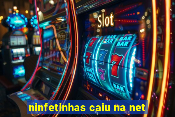 ninfetinhas caiu na net