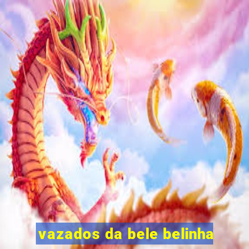 vazados da bele belinha