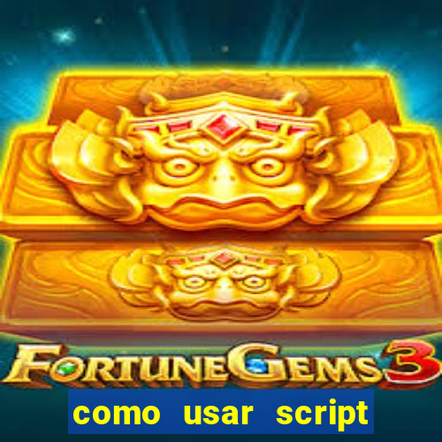 como usar script no cmsp