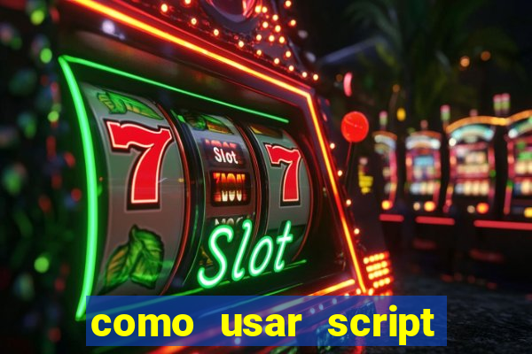 como usar script no cmsp