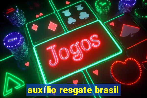 auxílio resgate brasil