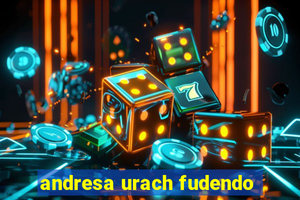 andresa urach fudendo