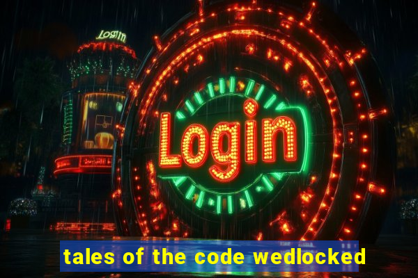 tales of the code wedlocked