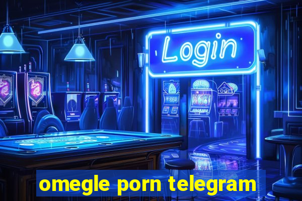 omegle porn telegram