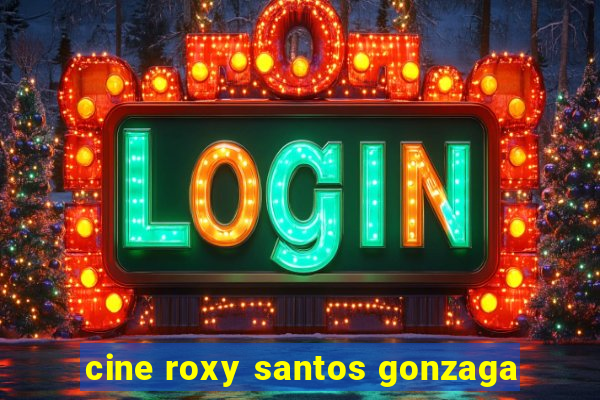 cine roxy santos gonzaga