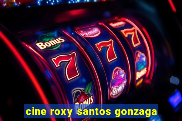 cine roxy santos gonzaga