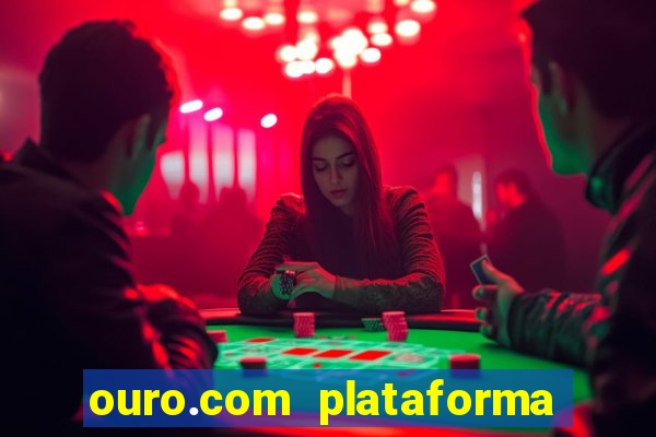 ouro.com plataforma de jogos