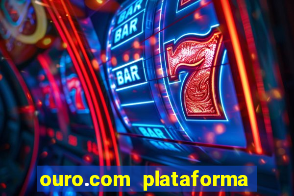 ouro.com plataforma de jogos