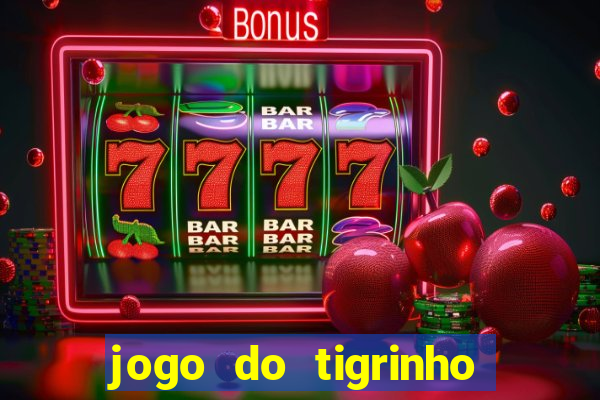 jogo do tigrinho ganha dinheiro de verdade