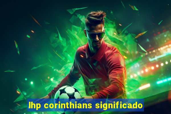 lhp corinthians significado