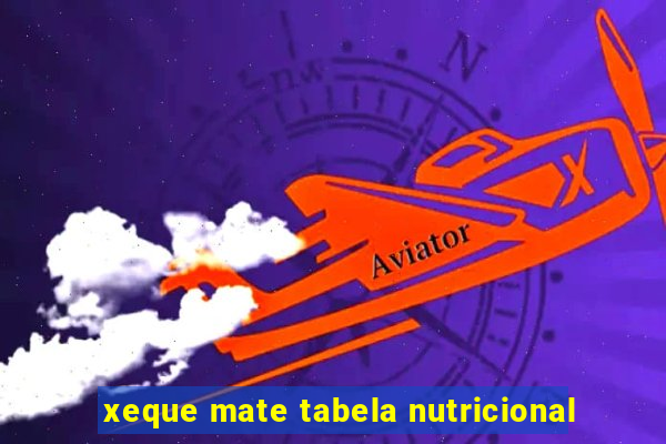 xeque mate tabela nutricional