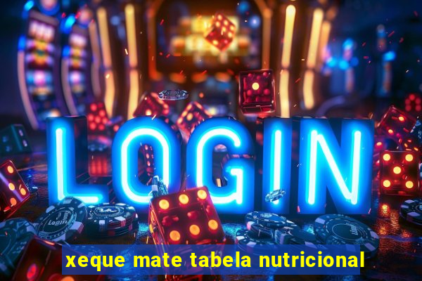 xeque mate tabela nutricional