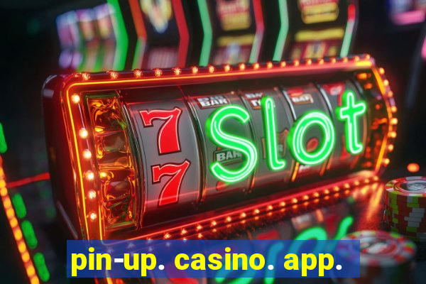 pin-up. casino. app.