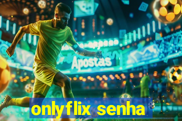 onlyflix senha