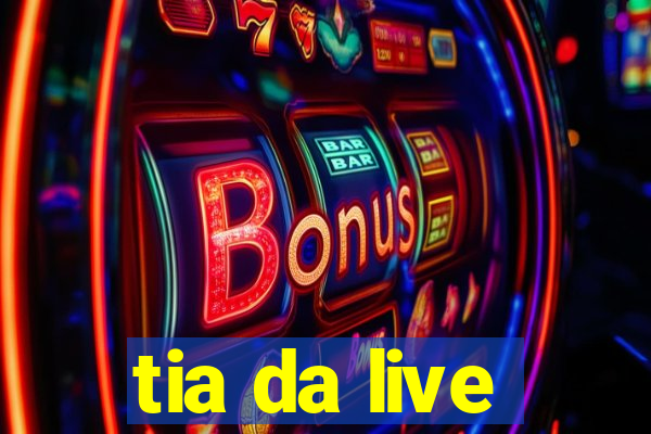 tia da live