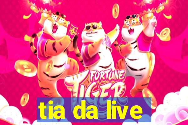 tia da live