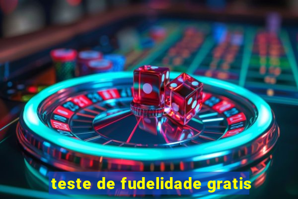 teste de fudelidade gratis