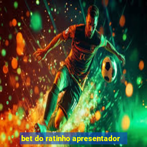 bet do ratinho apresentador