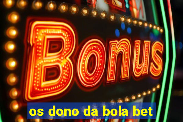 os dono da bola bet