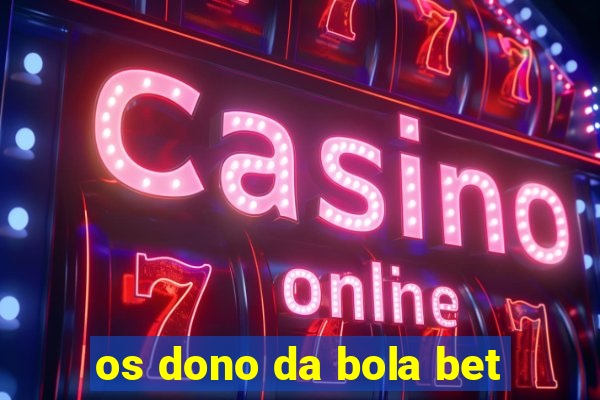 os dono da bola bet