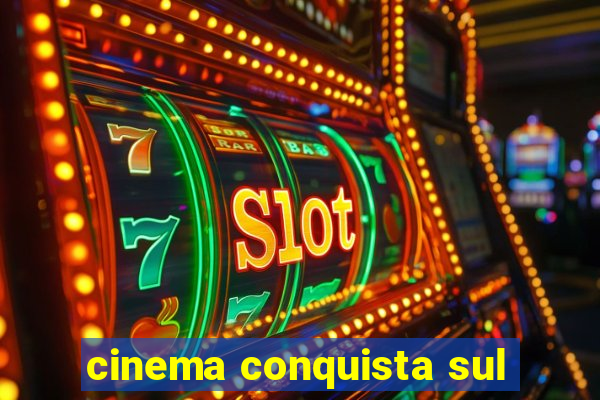 cinema conquista sul