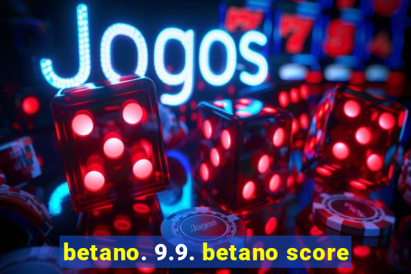 betano. 9.9. betano score