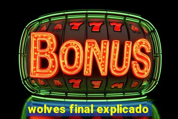 wolves final explicado