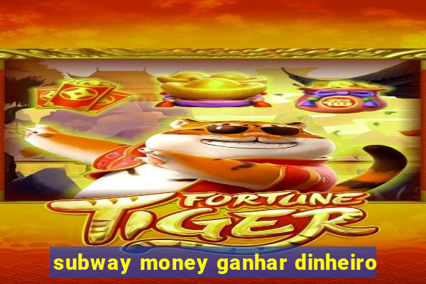 subway money ganhar dinheiro