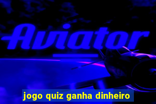 jogo quiz ganha dinheiro