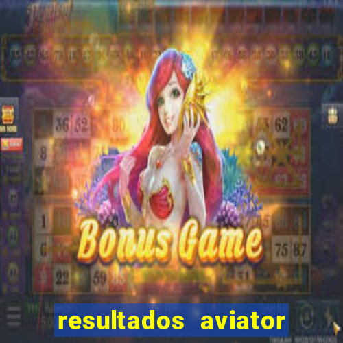 resultados aviator estrela bet