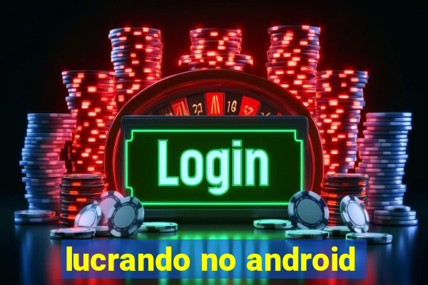 lucrando no android