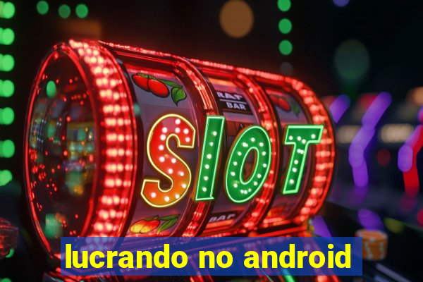 lucrando no android