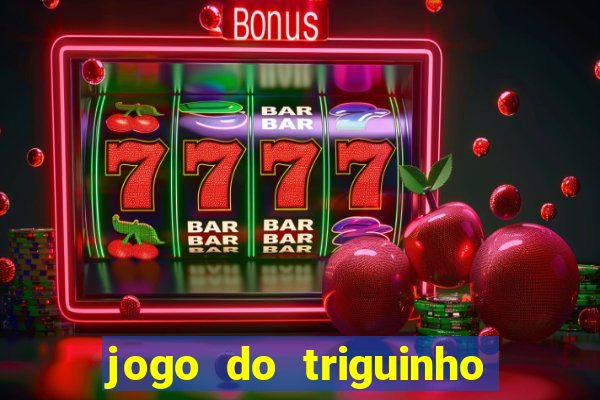 jogo do triguinho de ganhar dinheiro