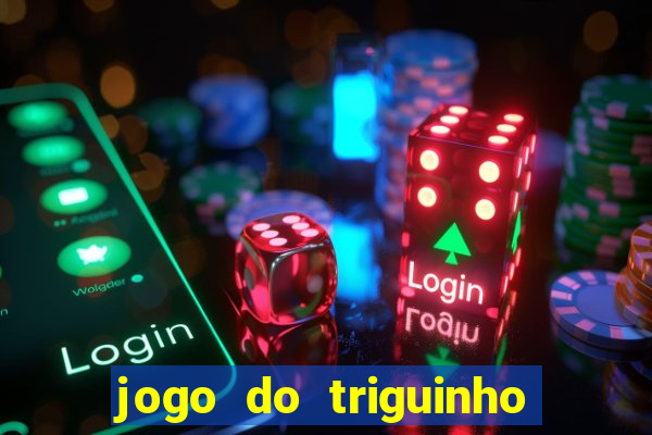 jogo do triguinho de ganhar dinheiro