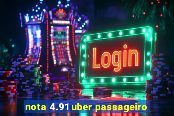 nota 4.91 uber passageiro