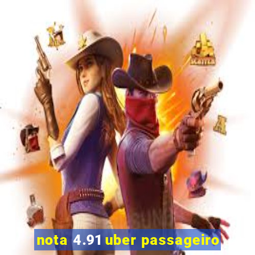 nota 4.91 uber passageiro