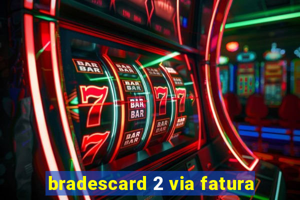 bradescard 2 via fatura