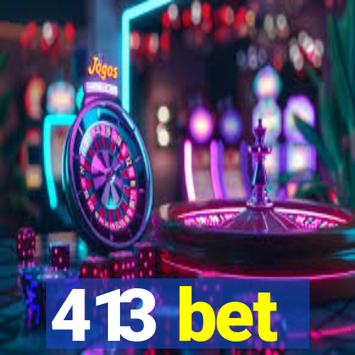 413 bet