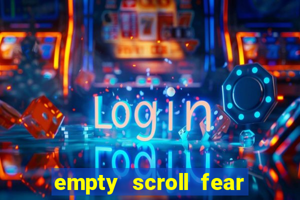 empty scroll fear and hunger best use