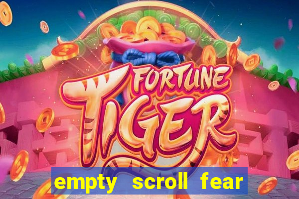 empty scroll fear and hunger best use