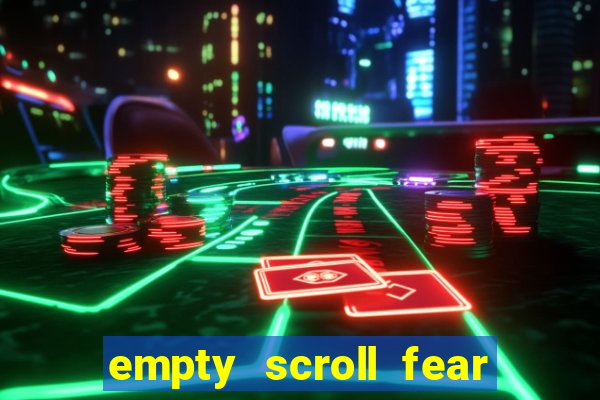 empty scroll fear and hunger best use