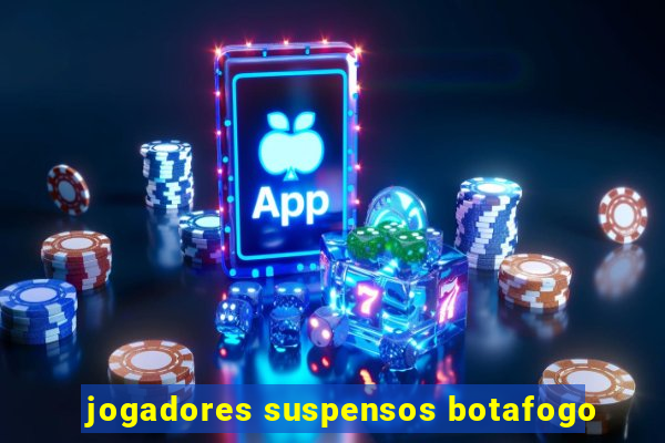 jogadores suspensos botafogo