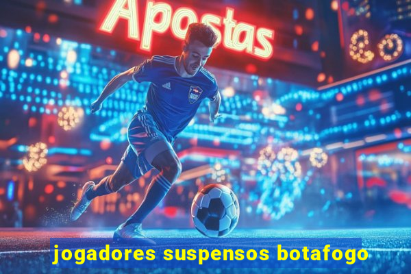 jogadores suspensos botafogo