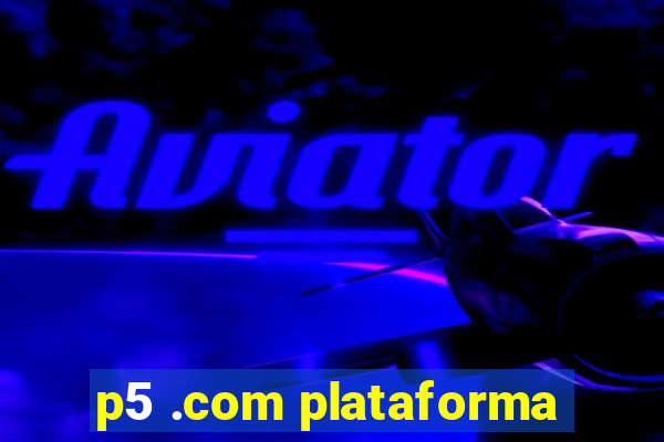 p5 .com plataforma