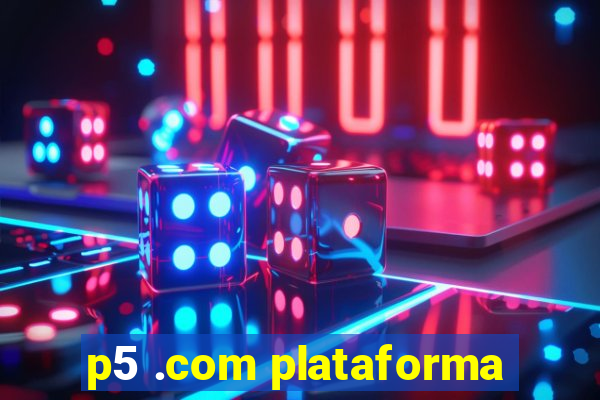 p5 .com plataforma