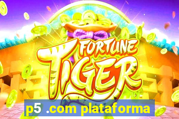 p5 .com plataforma