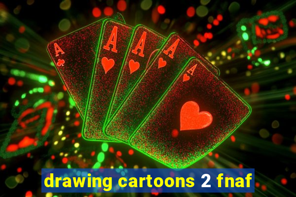 drawing cartoons 2 fnaf